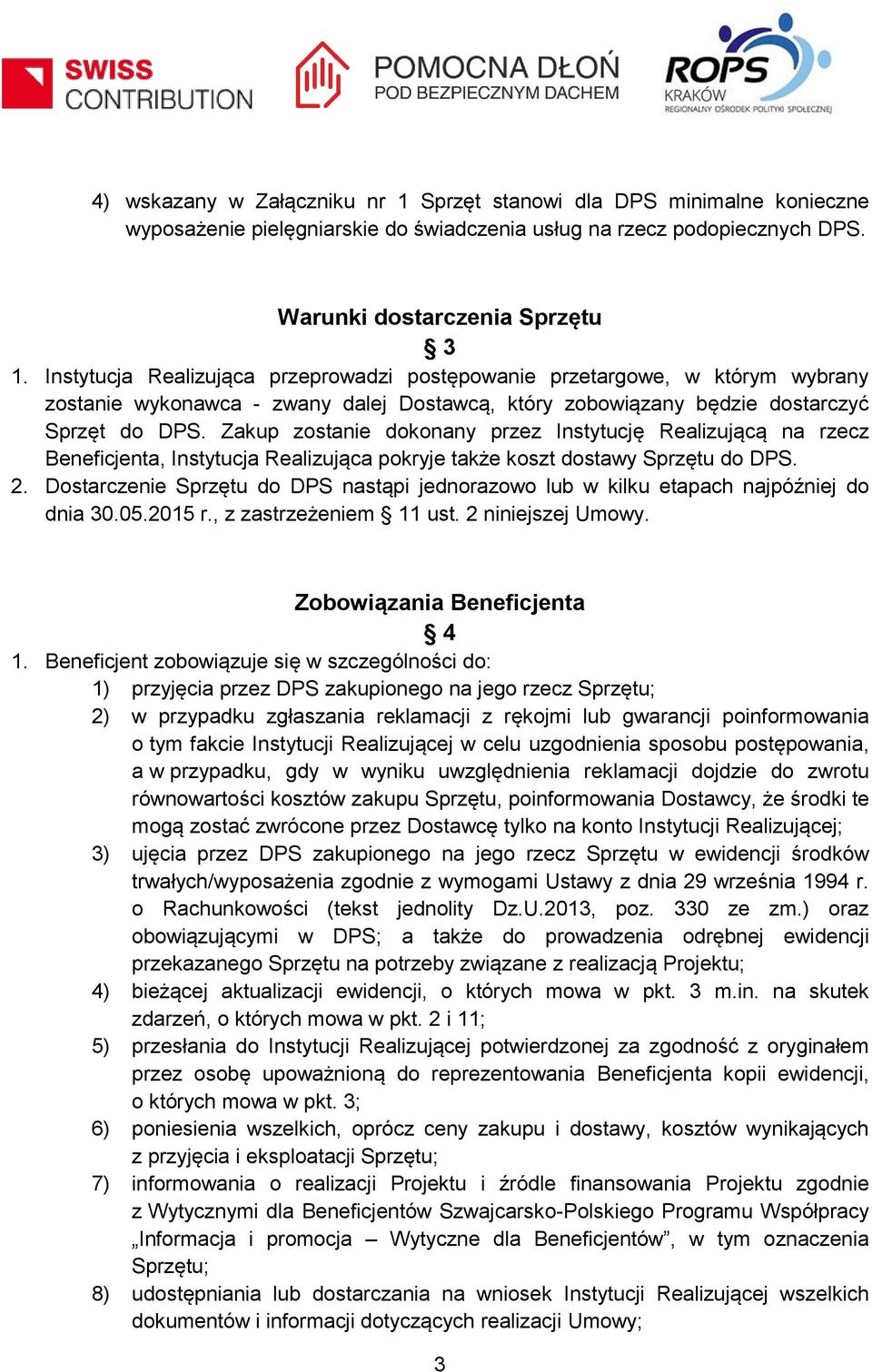 Zakup zostanie dokonany przez Instytucję Realizującą na rzecz Beneficjenta, Instytucja Realizująca pokryje także koszt dostawy Sprzętu do DPS. 2.