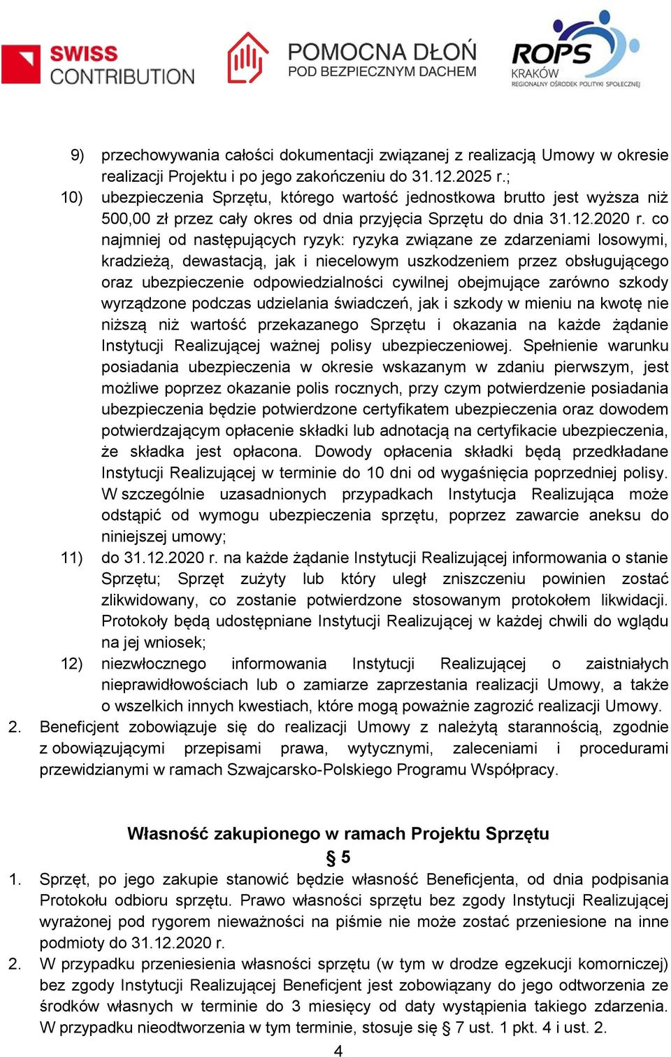 co najmniej od następujących ryzyk: ryzyka związane ze zdarzeniami losowymi, kradzieżą, dewastacją, jak i niecelowym uszkodzeniem przez obsługującego oraz ubezpieczenie odpowiedzialności cywilnej