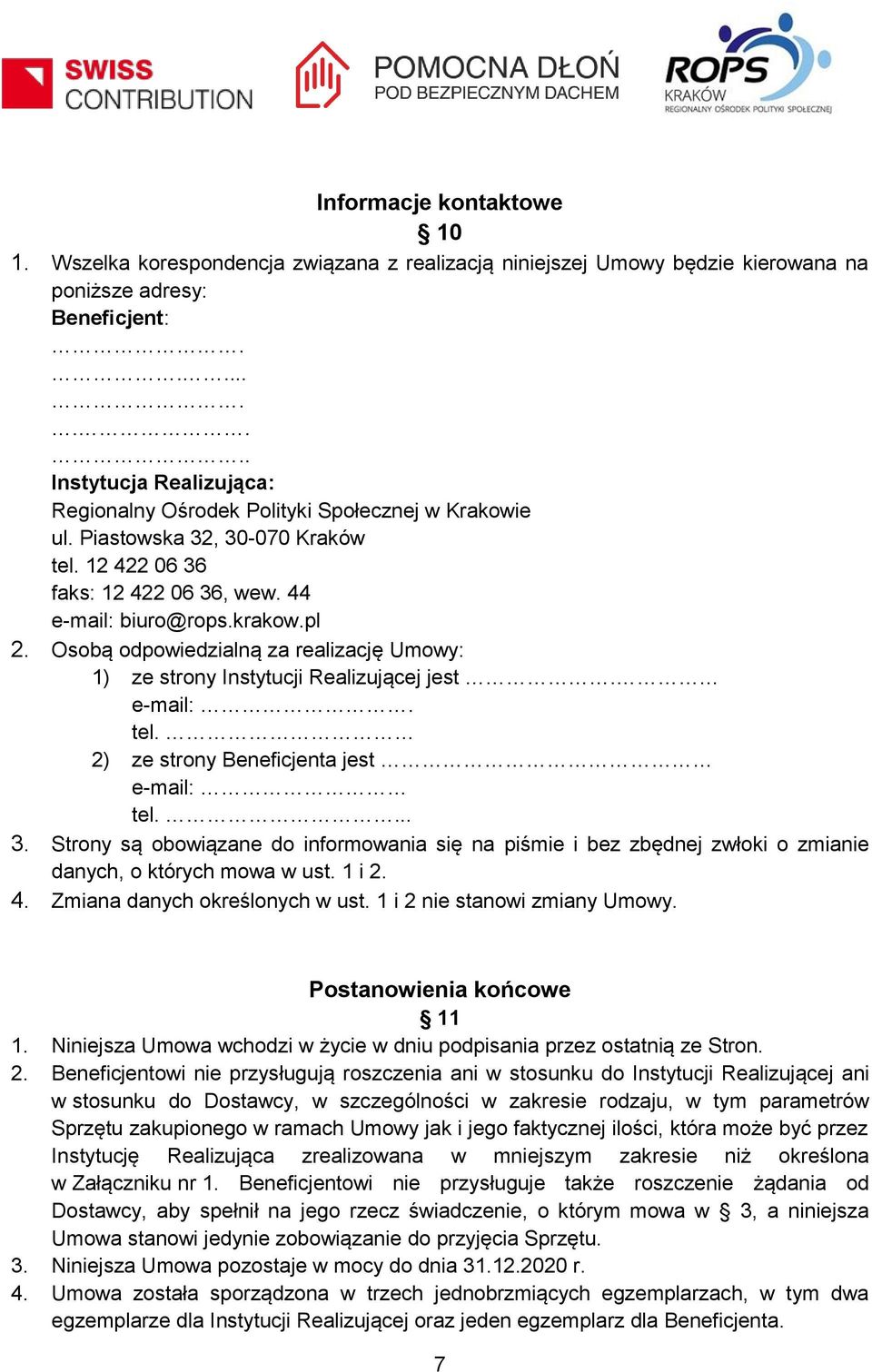 Osobą odpowiedzialną za realizację Umowy: 1) ze strony Instytucji Realizującej jest. e-mail:. tel. 2) ze strony Beneficjenta jest e-mail: tel.... 3.