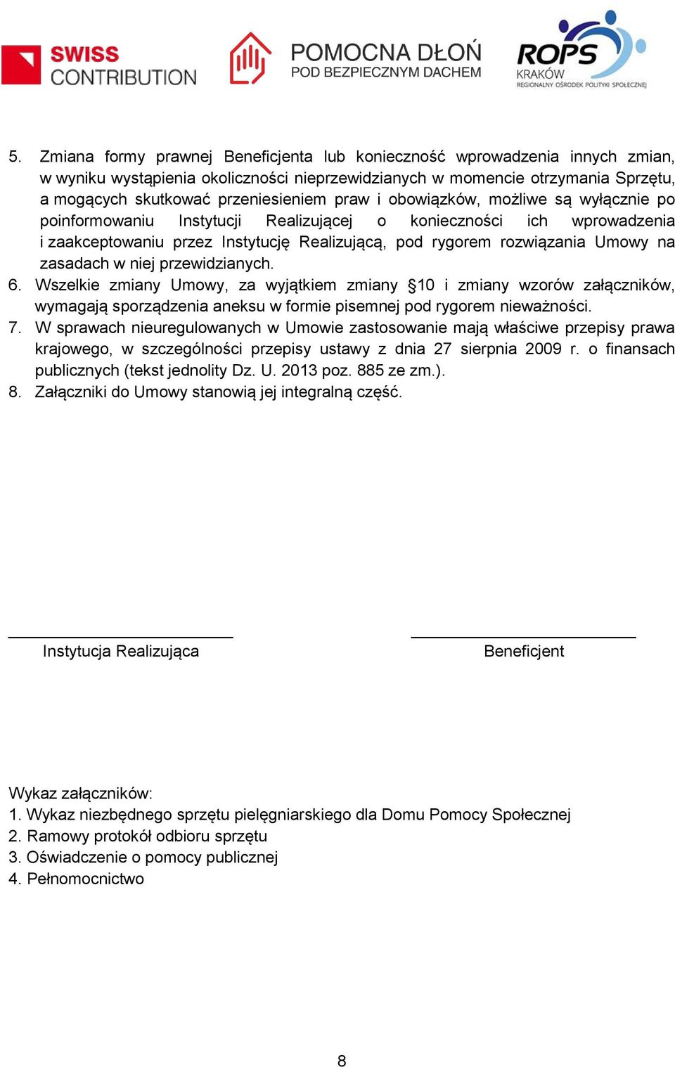 zasadach w niej przewidzianych. 6. Wszelkie zmiany Umowy, za wyjątkiem zmiany 10 i zmiany wzorów załączników, wymagają sporządzenia aneksu w formie pisemnej pod rygorem nieważności. 7.