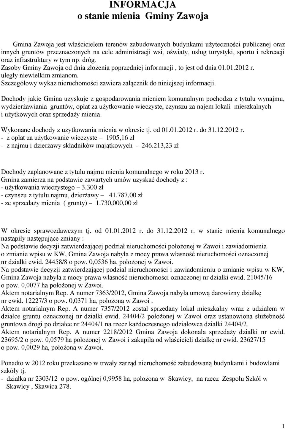Szczegółowy wykaz nieruchomości zawiera załącznik do niniejszej informacji.