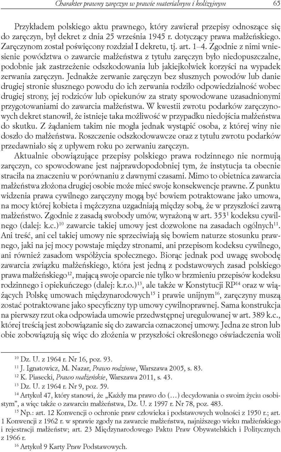 Zgodnie z nimi wniesienie powództwa o zawarcie małżeństwa z tytułu zaręczyn było niedopuszczalne, podobnie jak zastrzeżenie odszkodowania lub jakiejkolwiek korzyści na wypadek zerwania zaręczyn.