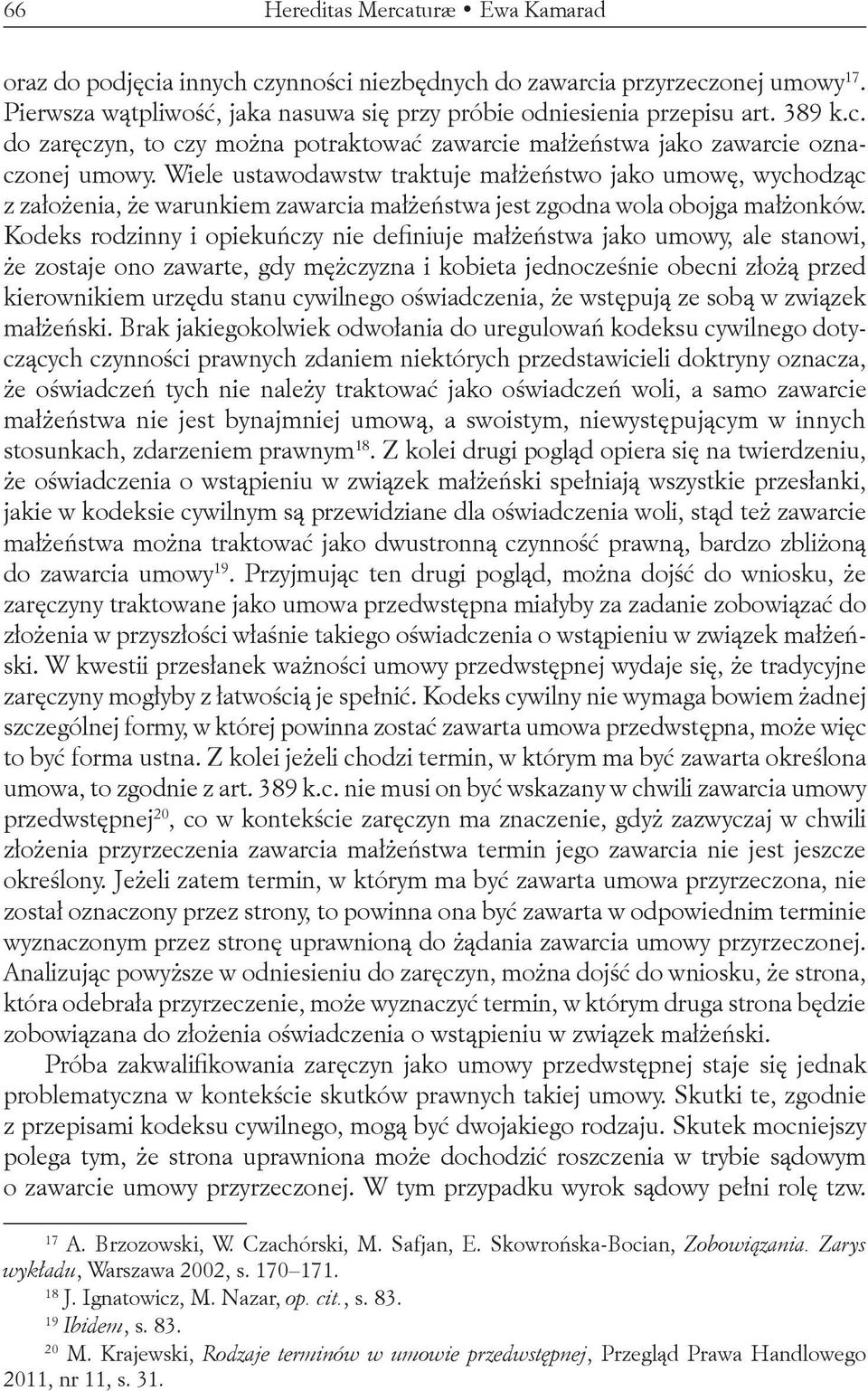 Kodeks rodzinny i opiekuńczy nie definiuje małżeństwa jako umowy, ale stanowi, że zostaje ono zawarte, gdy mężczyzna i kobieta jednocześnie obecni złożą przed kierownikiem urzędu stanu cywilnego