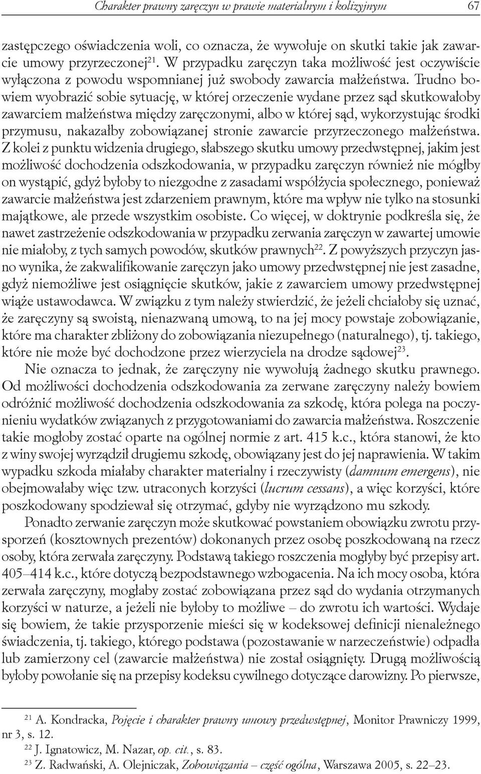 Trudno bowiem wyobrazić sobie sytuację, w której orzeczenie wydane przez sąd skutkowałoby zawarciem małżeństwa między zaręczonymi, albo w której sąd, wykorzystując środki przymusu, nakazałby