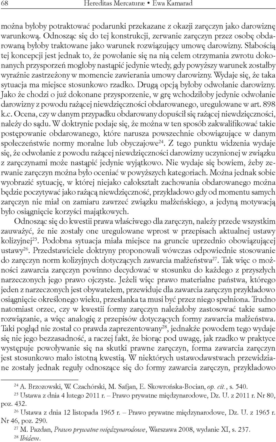 Słabością tej koncepcji jest jednak to, że powołanie się na nią celem otrzymania zwrotu dokonanych przysporzeń mogłoby nastąpić jedynie wtedy, gdy powyższy warunek zostałby wyraźnie zastrzeżony w