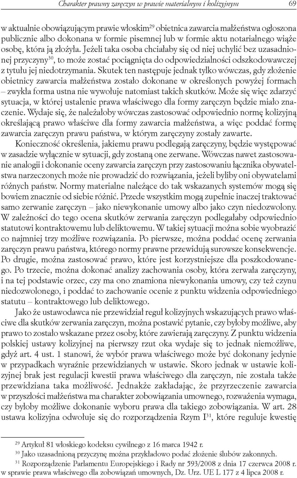 Jeżeli taka osoba chciałaby się od niej uchylić bez uzasadnionej przyczyny 30, to może zostać pociągnięta do odpowiedzialności odszkodowawczej z tytułu jej niedotrzymania.
