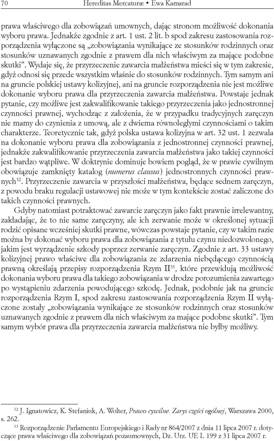 Wydaje się, że przyrzeczenie zawarcia małżeństwa mieści się w tym zakresie, gdyż odnosi się przede wszystkim właśnie do stosunków rodzinnych.
