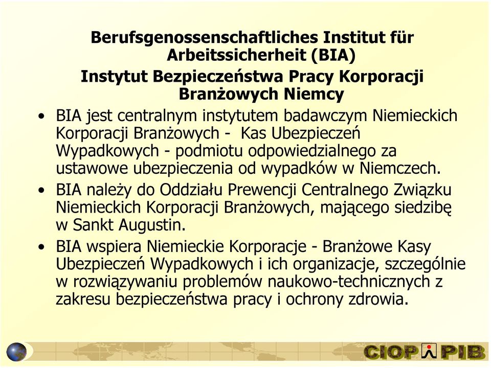 BIA należy do Oddziału Prewencji Centralnego Związku Niemieckich Korporacji Branżowych, mającego siedzibę w Sankt Augustin.