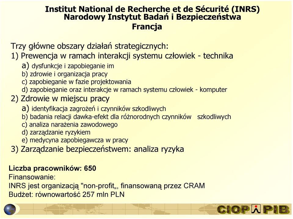 miejscu pracy a) identyfikacja zagrożeń i czynników szkodliwych b) badania relacji dawka-efekt dla różnorodnych czynników szkodliwych c) analiza narażenia zawodowego d) zarządzanie ryzykiem e)