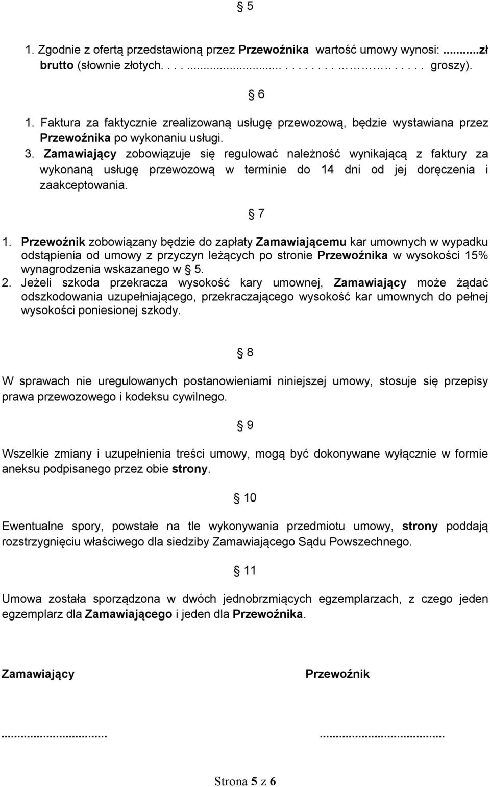 Zamawiający zobowiązuje się regulować należność wynikającą z faktury za wykonaną usługę przewozową w terminie do 14