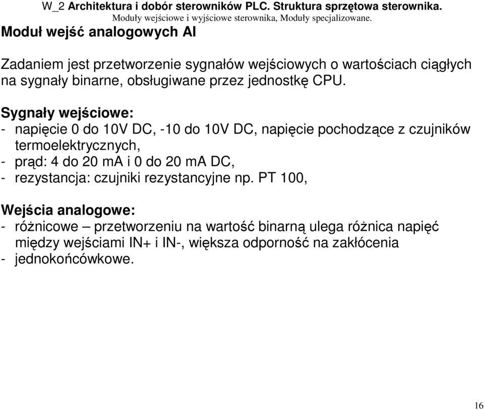 Sygnały wejściowe: - napięcie 0 do 10V DC, -10 do 10V DC, napięcie pochodzące z czujników termoelektrycznych, - prąd: 4 do 20 ma