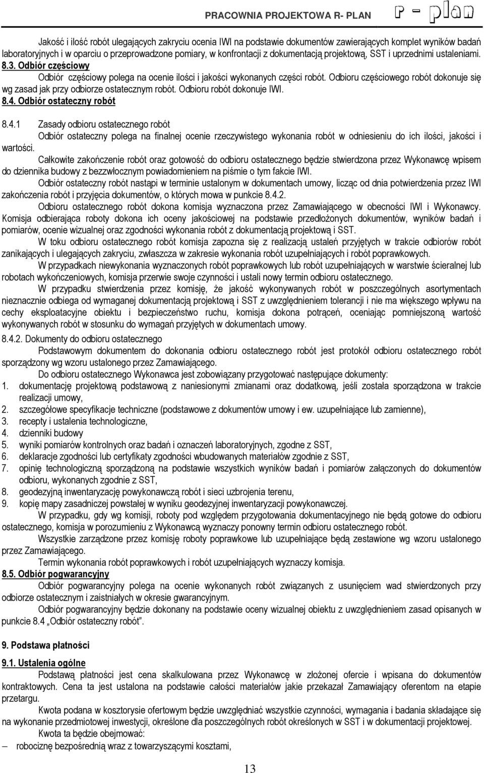 Odbioru częściowego robót dokonuje się wg zasad jak przy odbiorze ostatecznym robót. Odbioru robót dokonuje IWI. 8.4.