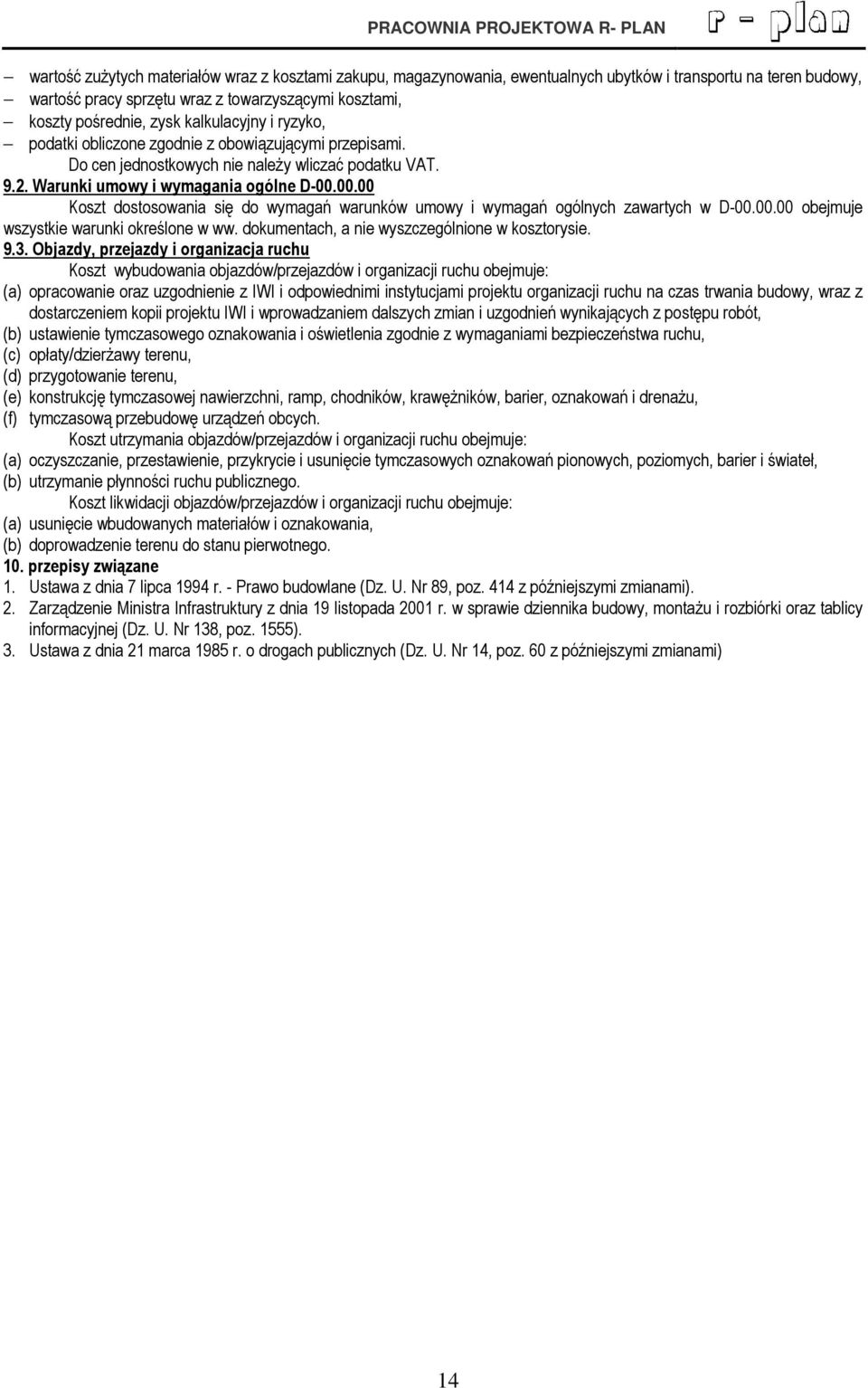 00.00 Koszt dostosowania się do wymagań warunków umowy i wymagań ogólnych zawartych w D-00.00.00 obejmuje wszystkie warunki określone w ww. dokumentach, a nie wyszczególnione w kosztorysie. 9.3.