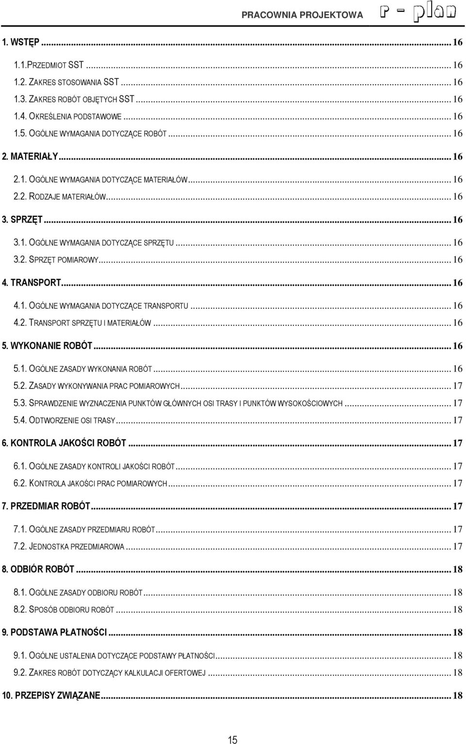 .. 16 4.2. TRANSPORT SPRZĘTU I MATERIAŁÓW... 16 5. WYKONANIE ROBÓT... 16 5.1. OGÓLNE ZASADY WYKONANIA ROBÓT... 16 5.2. ZASADY WYKONYWANIA PRAC POMIAROWYCH... 17 5.3.