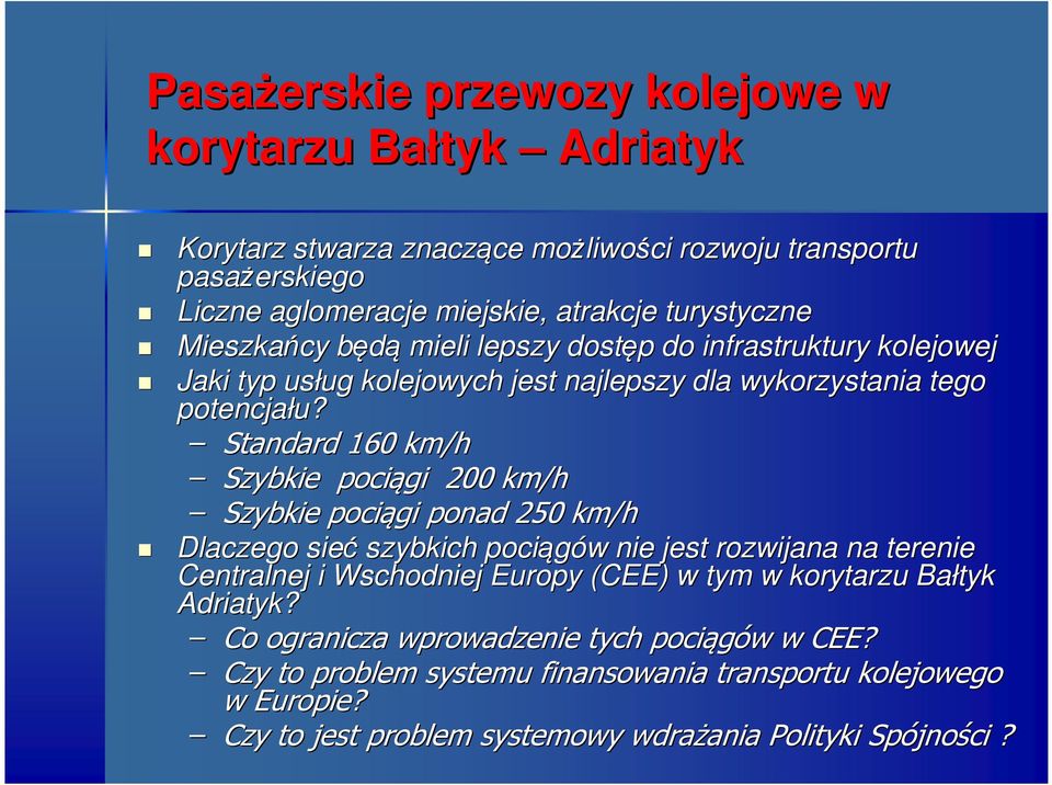Standard 160 km/h Szybkie pociągi 200 km/h Szybkie pociągi ponad 250 km/h Dlaczego sieć szybkich pociągów w nie jest rozwijana na terenie Centralnej i Wschodniej Europy (CEE) w tym