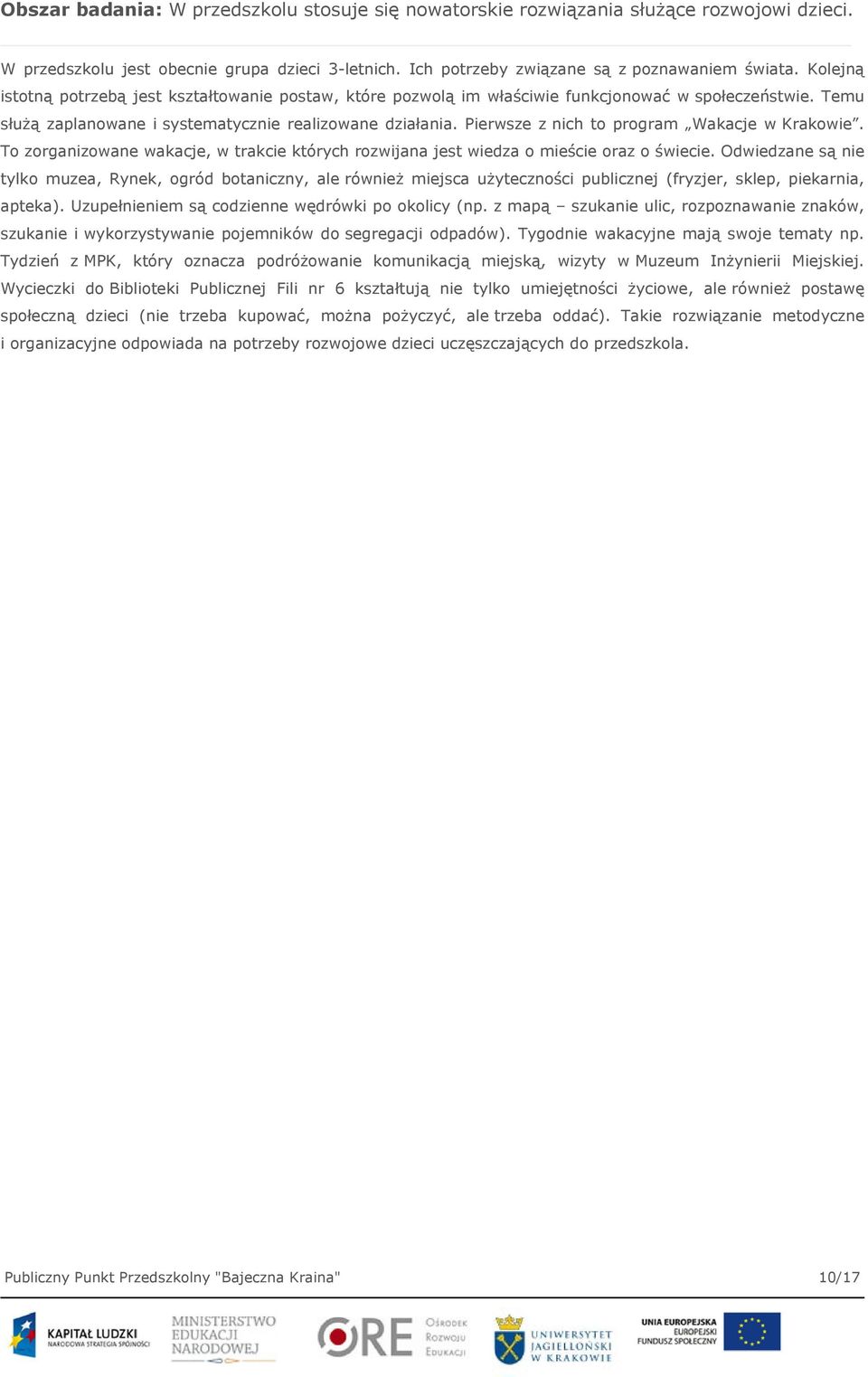 Pierwsze z nich to program Wakacje w Krakowie. To zorganizowane wakacje, w trakcie których rozwijana jest wiedza o mieście oraz o świecie.