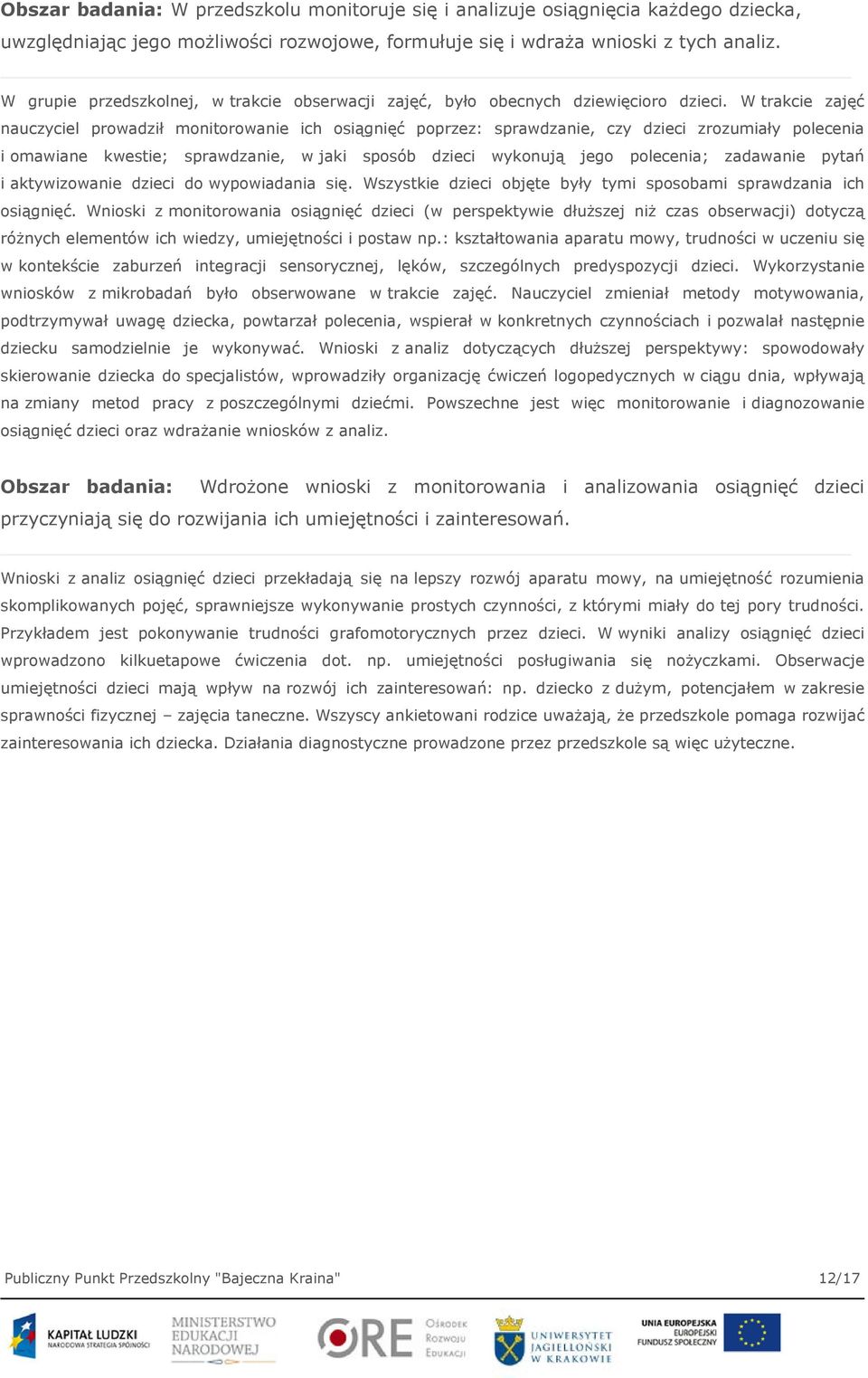 W trakcie zajęć nauczyciel prowadził monitorowanie ich osiągnięć poprzez: sprawdzanie, czy dzieci zrozumiały polecenia i omawiane kwestie; sprawdzanie, w jaki sposób dzieci wykonują jego polecenia;