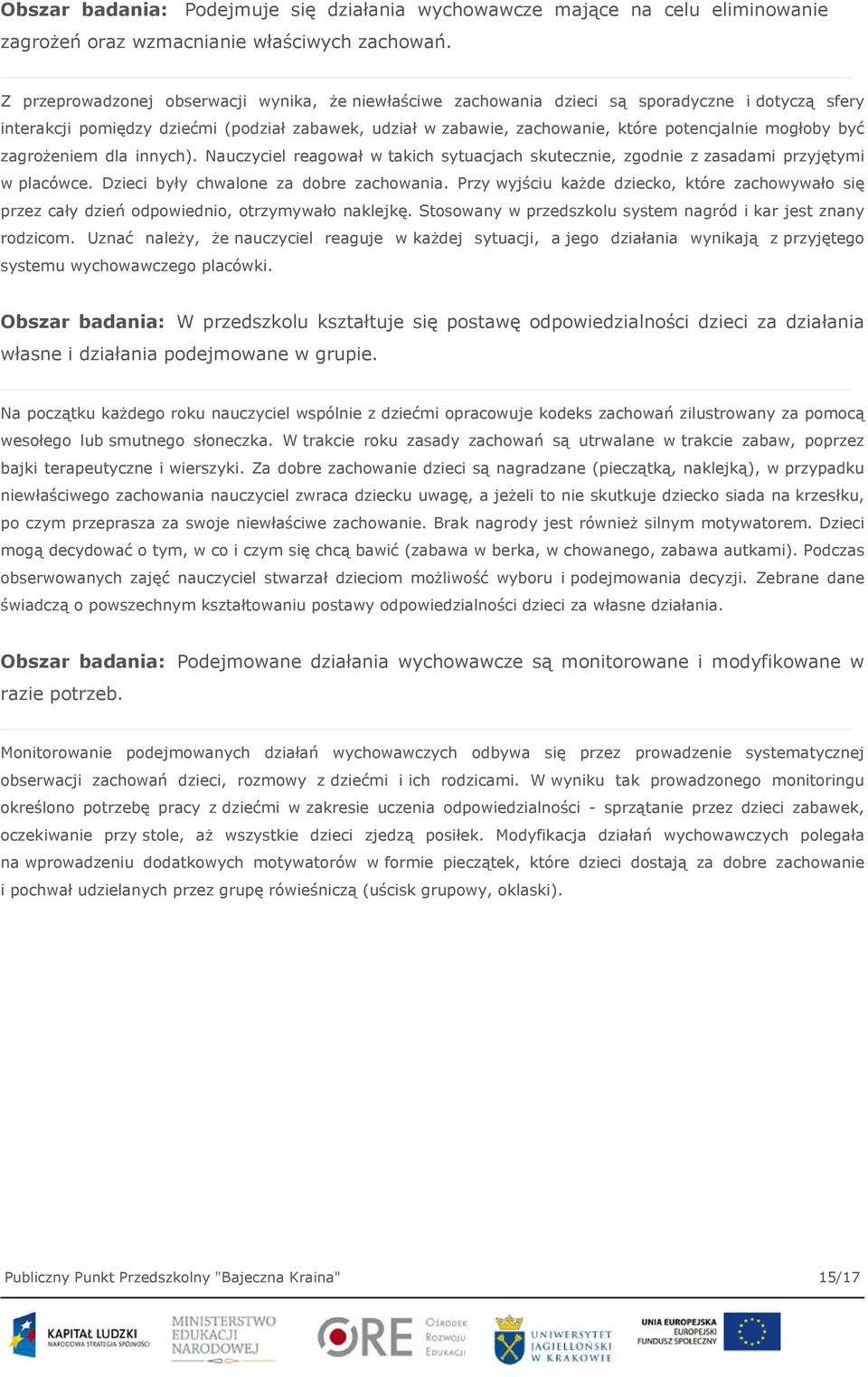 mogłoby być zagrożeniem dla innych). Nauczyciel reagował w takich sytuacjach skutecznie, zgodnie z zasadami przyjętymi w placówce. Dzieci były chwalone za dobre zachowania.