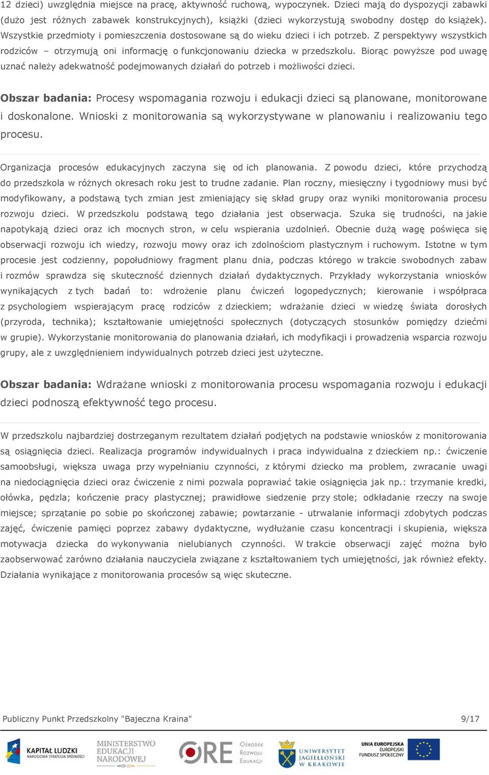 Wszystkie przedmioty i pomieszczenia dostosowane są do wieku dzieci i ich potrzeb. Z perspektywy wszystkich rodziców otrzymują oni informację o funkcjonowaniu dziecka w przedszkolu.