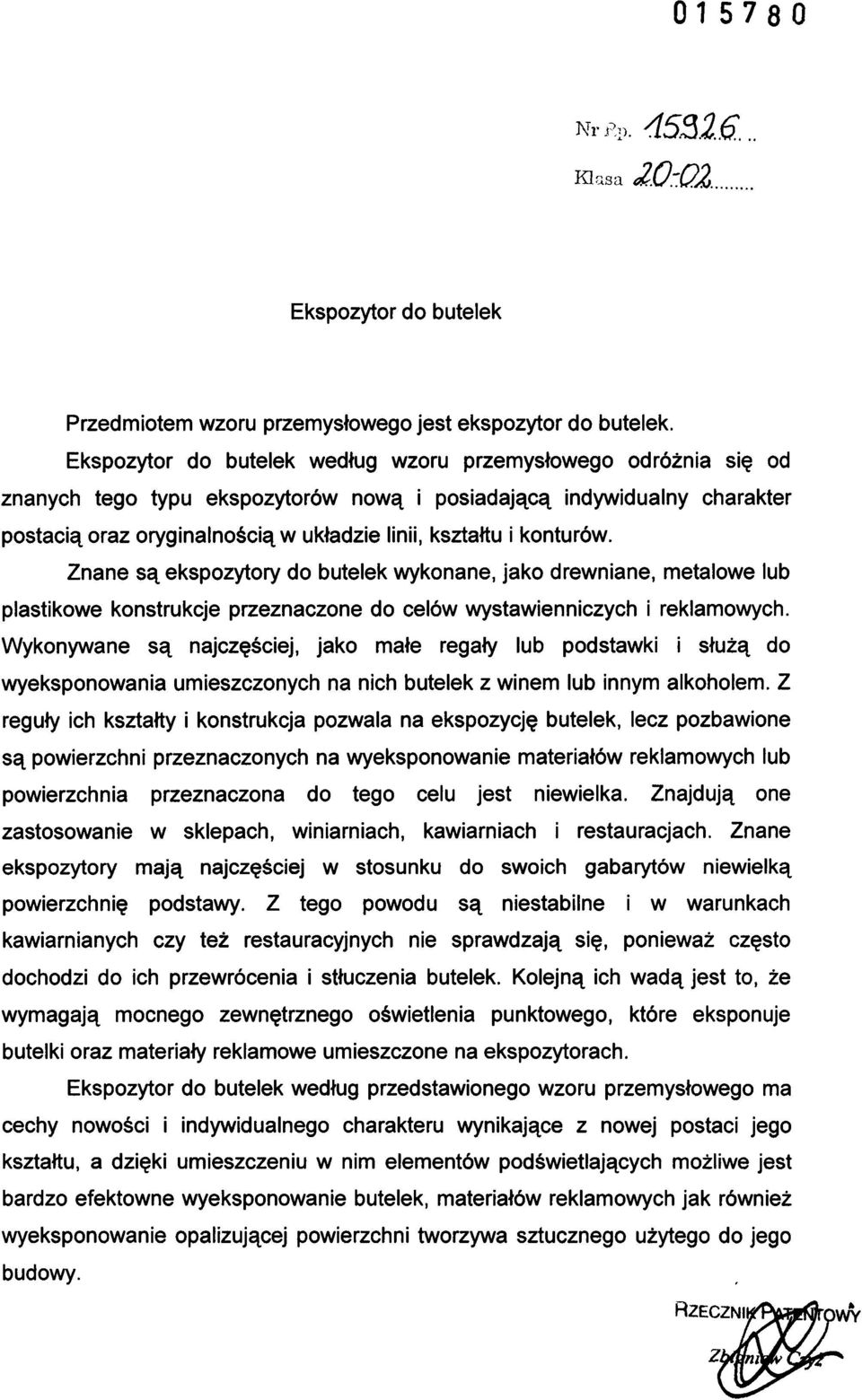 konturów. Znane są ekspozytory do butelek wykonane, jako drewniane, metalowe lub plastikowe konstrukcje przeznaczone do celów wystawienniczych i reklamowych.