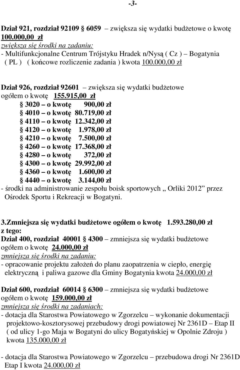 000,00 zł Dział 926, rozdział 92601 zwiększa się wydatki budŝetowe ogółem o kwotę 155.915,00 zł 3020 o kwotę 900,00 zł 4010 o kwotę 80.719,00 zł 4110 o kwotę 12.342,00 zł 4120 o kwotę 1.