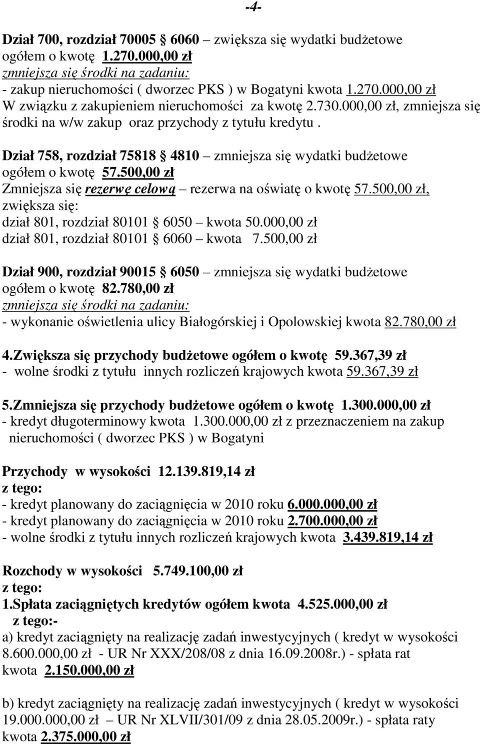 500,00 zł Zmniejsza się rezerwę celową rezerwa na oświatę o kwotę 57.500,00 zł, zwiększa się: dział 801, rozdział 80101 6050 kwota 50.000,00 zł dział 801, rozdział 80101 6060 kwota 7.