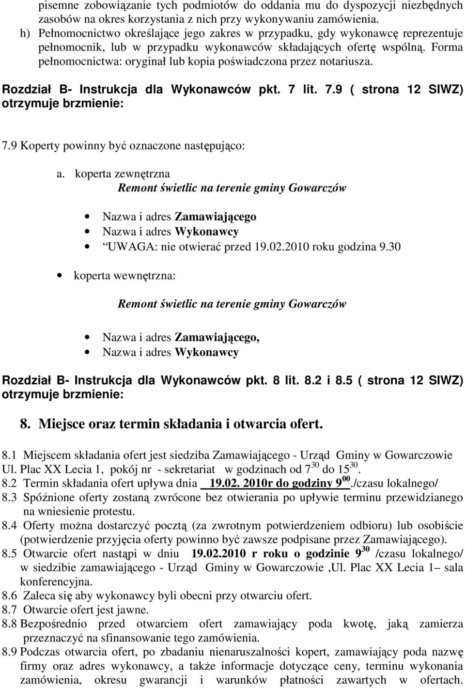 Forma pełnomocnictwa: oryginał lub kopia poświadczona przez notariusza. Rozdział B- Instrukcja dla Wykonawców pkt. 7 lit. 7.9 ( strona 12 SIWZ) otrzymuje brzmienie: 7.