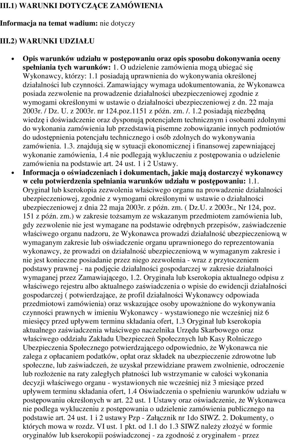 Zamawiający wymaga udokumentowania, Ŝe Wykonawca posiada zezwolenie na prowadzenie działalności ubezpieczeniowej zgodnie z wymogami określonymi w ustawie o działalności ubezpieczeniowej z dn.