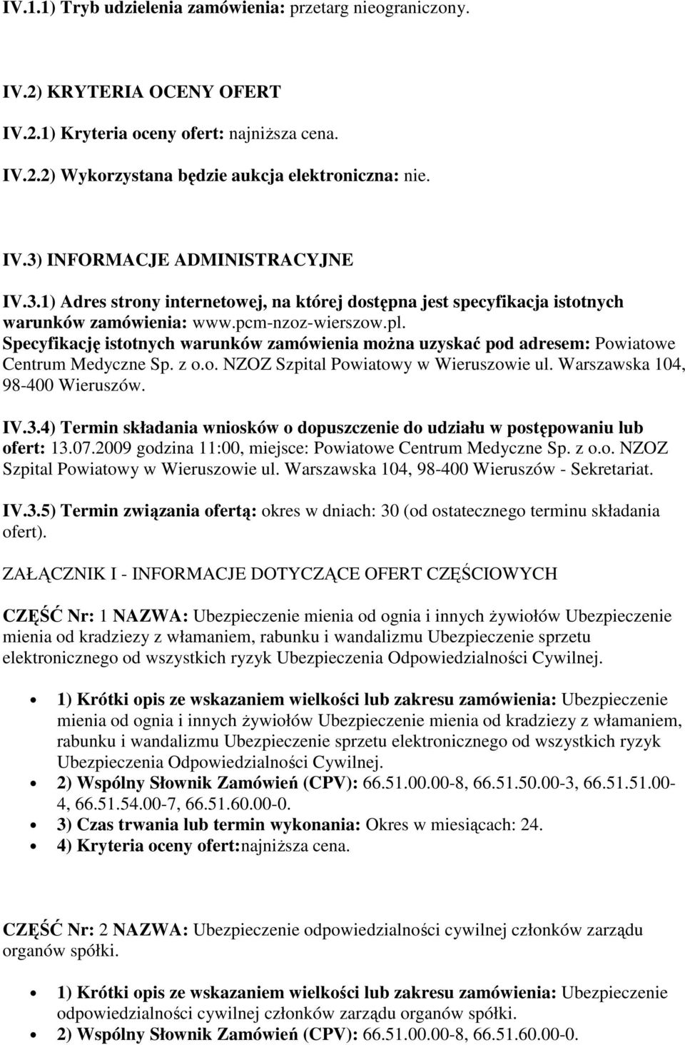 Specyfikację istotnych warunków zamówienia moŝna uzyskać pod adresem: Powiatowe Centrum Medyczne Sp. z o.o. NZOZ Szpital Powiatowy w Wieruszowie ul. Warszawska 104, 98-400 Wieruszów. IV.3.