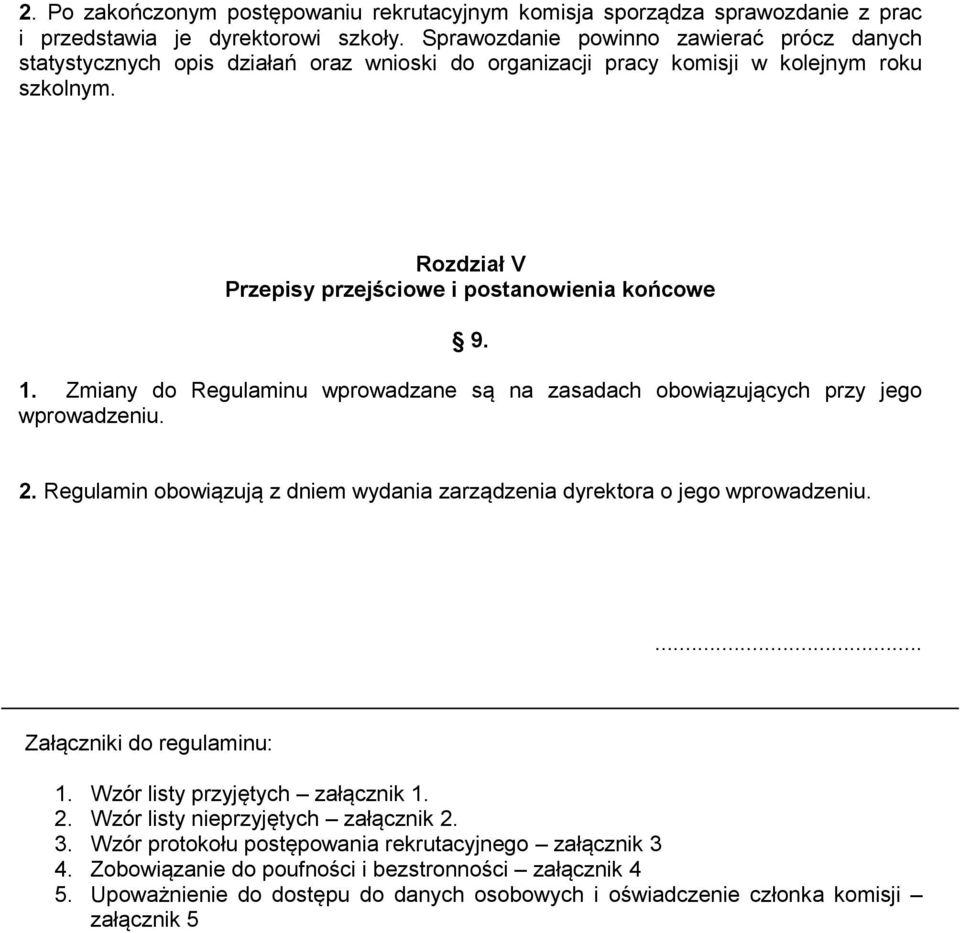 Zmiany do Regulaminu wprowadzane są na zasadach obowiązujących przy jego wprowadzeniu. 2. Regulamin obowiązują z dniem wydania zarządzenia dyrektora o jego wprowadzeniu.... Załączniki do regulaminu: 1.