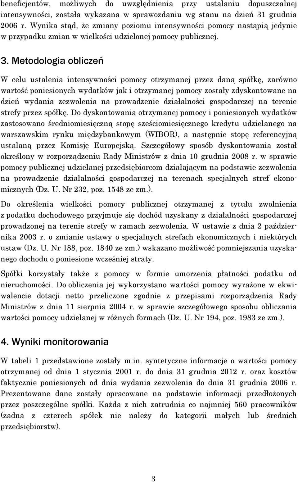 Metodologia obliczeń W celu ustalenia intensywności pomocy otrzymanej przez daną spółkę, zarówno wartość poniesionych wydatków jak i otrzymanej pomocy zostały zdyskontowane na dzień wydania