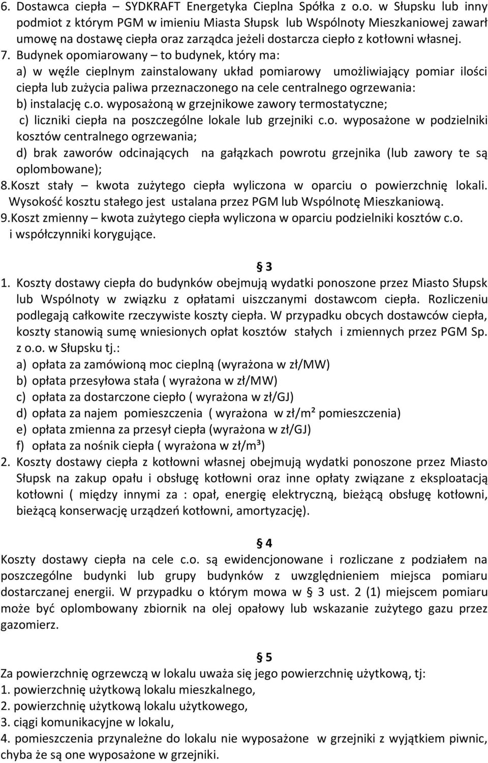 instalację c.o. wyposażoną w grzejnikowe zawory termostatyczne; c) liczniki ciepła na poszczególne lokale lub grzejniki c.o. wyposażone w podzielniki kosztów centralnego ogrzewania; d) brak zaworów odcinających na gałązkach powrotu grzejnika (lub zawory te są oplombowane); 8.