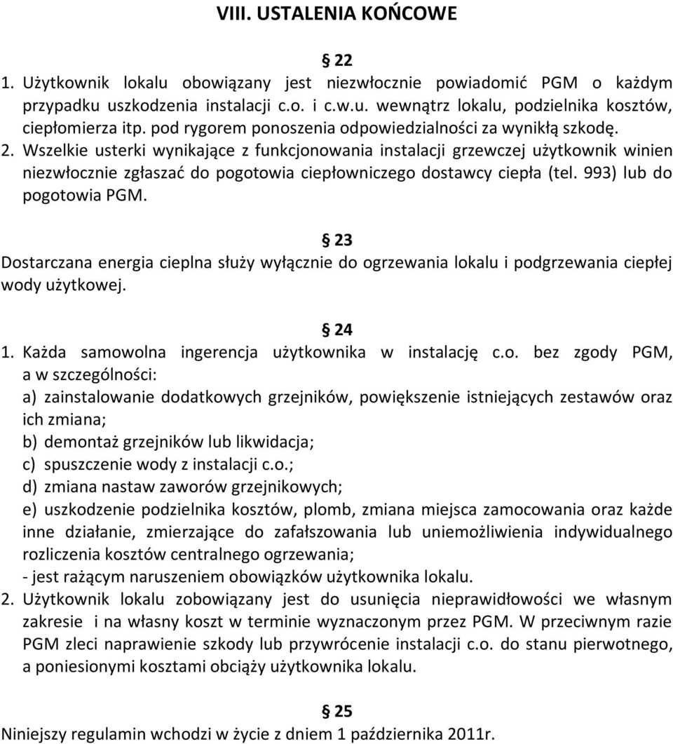 Wszelkie usterki wynikające z funkcjonowania instalacji grzewczej użytkownik winien niezwłocznie zgłaszad do pogotowia ciepłowniczego dostawcy ciepła (tel. 993) lub do pogotowia PGM.