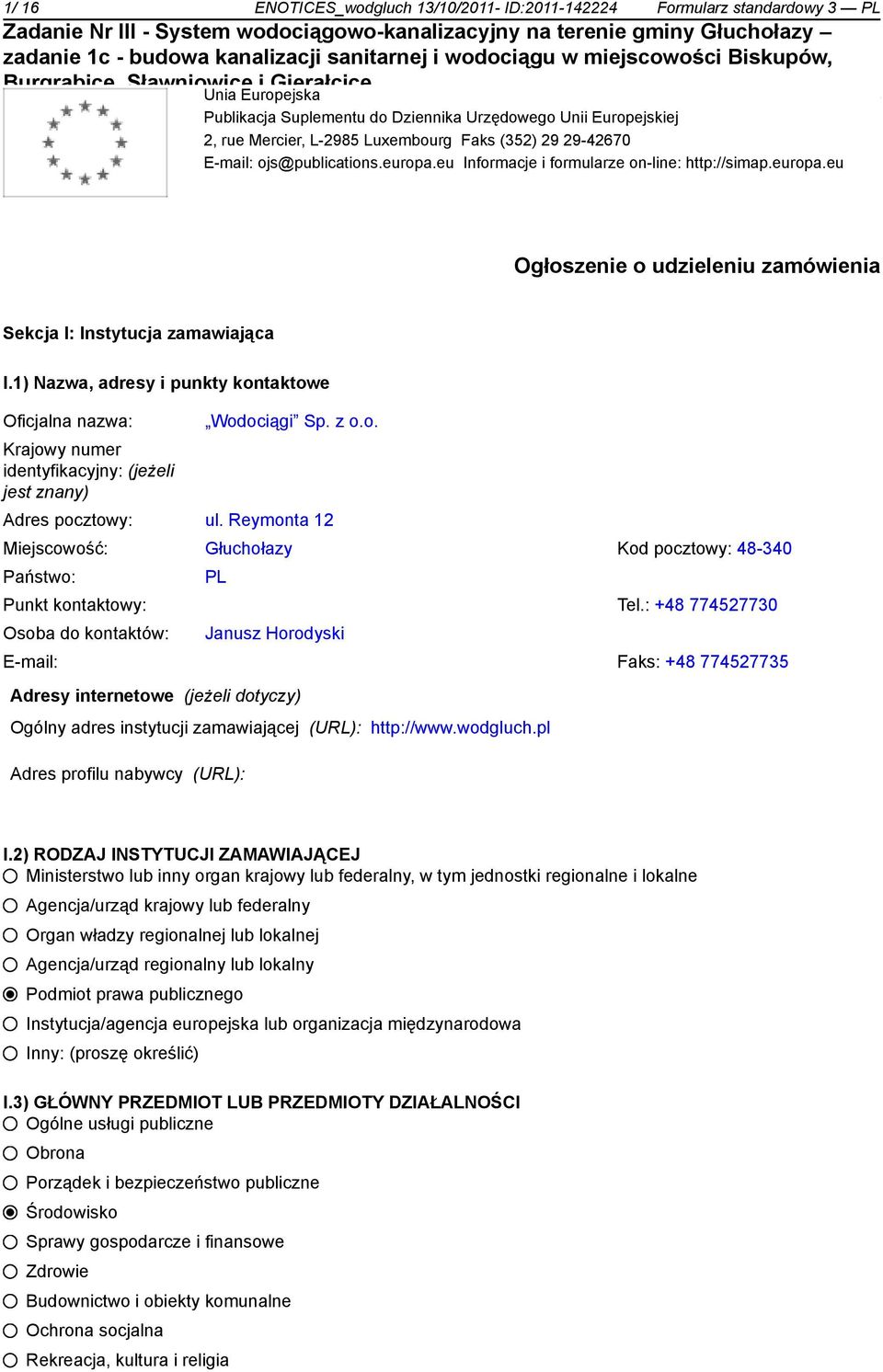 1) Nazwa, adresy i punkty kontaktowe Oficjalna nazwa: Krajowy numer identyfikacyjny: (jeżeli jest znany) Wodociągi Sp. z o.o. Adres pocztowy: ul.