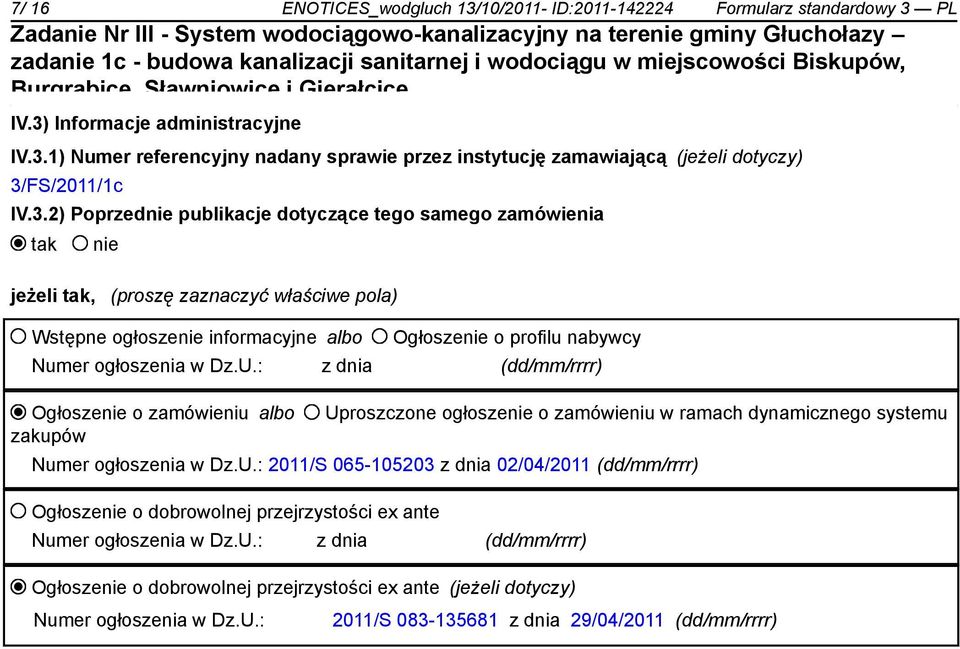 Dz.U.: z dnia (dd/mm/rrrr) Ogłoszenie o zamówieniu albo zakupów Uproszczone ogłoszenie o zamówieniu w ramach dynamicznego systemu Numer ogłoszenia w Dz.U.: 2011/S 065-105203 z dnia 02/04/2011 (dd/mm/rrrr) Ogłoszenie o dobrowolnej przejrzystości ex ante Numer ogłoszenia w Dz.