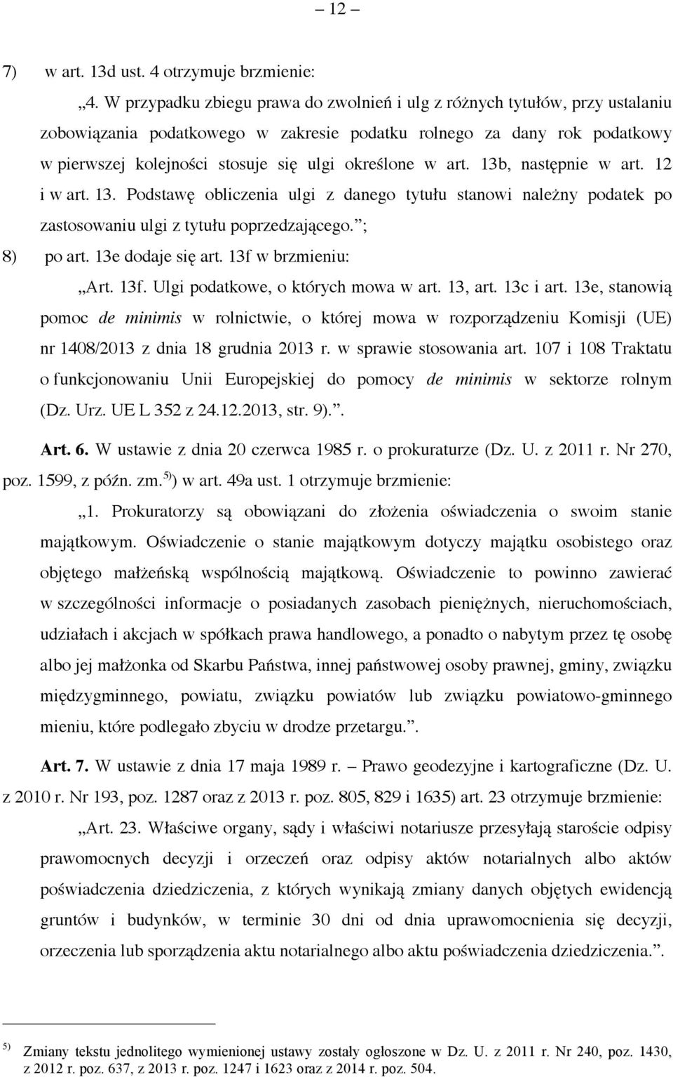 określone w art. 13b, następnie w art. 12 i w art. 13. Podstawę obliczenia ulgi z danego tytułu stanowi należny podatek po zastosowaniu ulgi z tytułu poprzedzającego. ; 8) po art. 13e dodaje się art.
