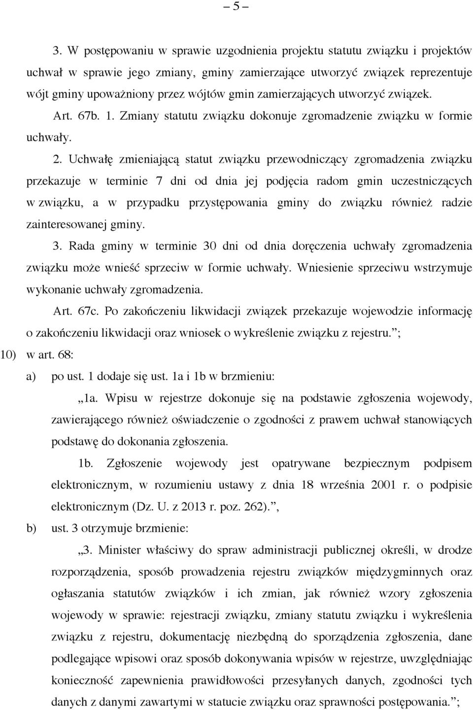Uchwałę zmieniającą statut związku przewodniczący zgromadzenia związku przekazuje w terminie 7 dni od dnia jej podjęcia radom gmin uczestniczących w związku, a w przypadku przystępowania gminy do