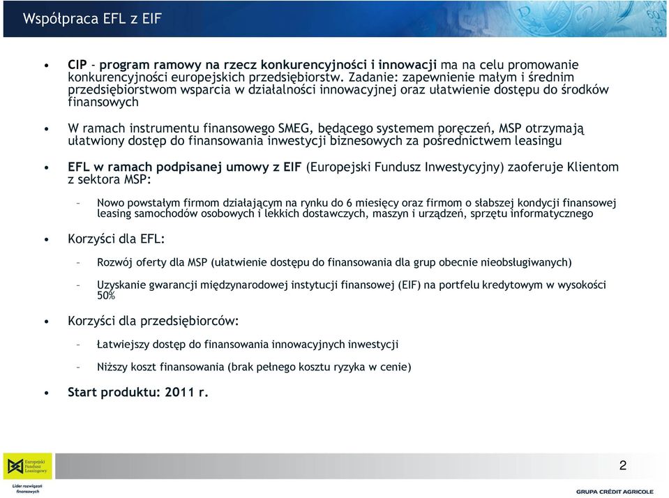 poręczeń, MSP otrzymają ułatwiony dostęp do finansowania inwestycji biznesowych za pośrednictwem leasingu EFL w ramach podpisanej umowy z EIF (Europejski Fundusz Inwestycyjny) zaoferuje Klientom z