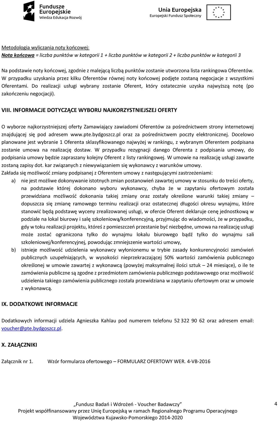 Do realizacji usługi wybrany zostanie Oferent, który ostatecznie uzyska najwyższą notę (po zakończeniu negocjacji). VIII.