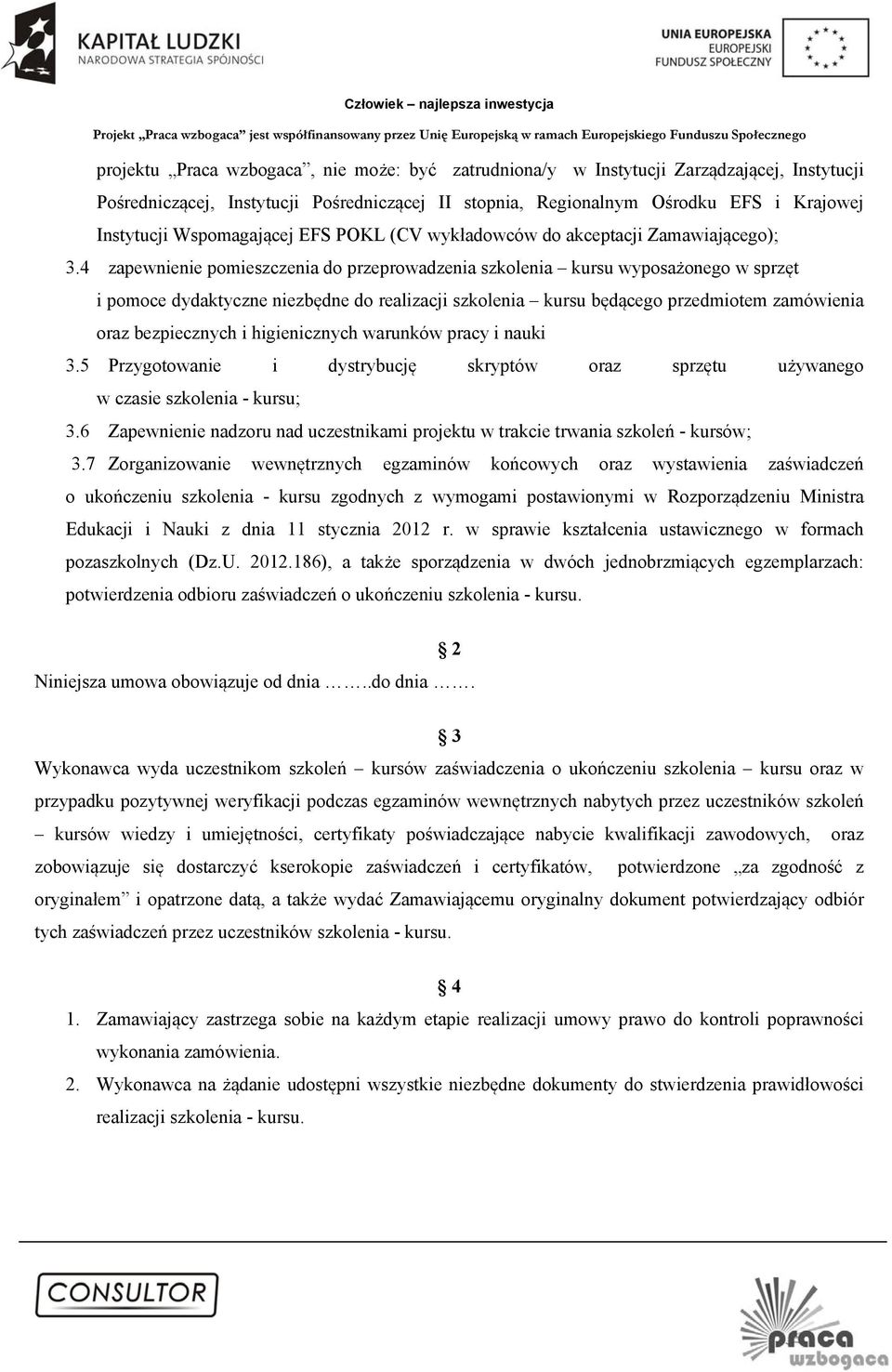 4 zapewnienie pomieszczenia do przeprowadzenia szkolenia kursu wyposażonego w sprzęt i pomoce dydaktyczne niezbędne do realizacji szkolenia kursu będącego przedmiotem zamówienia oraz bezpiecznych i