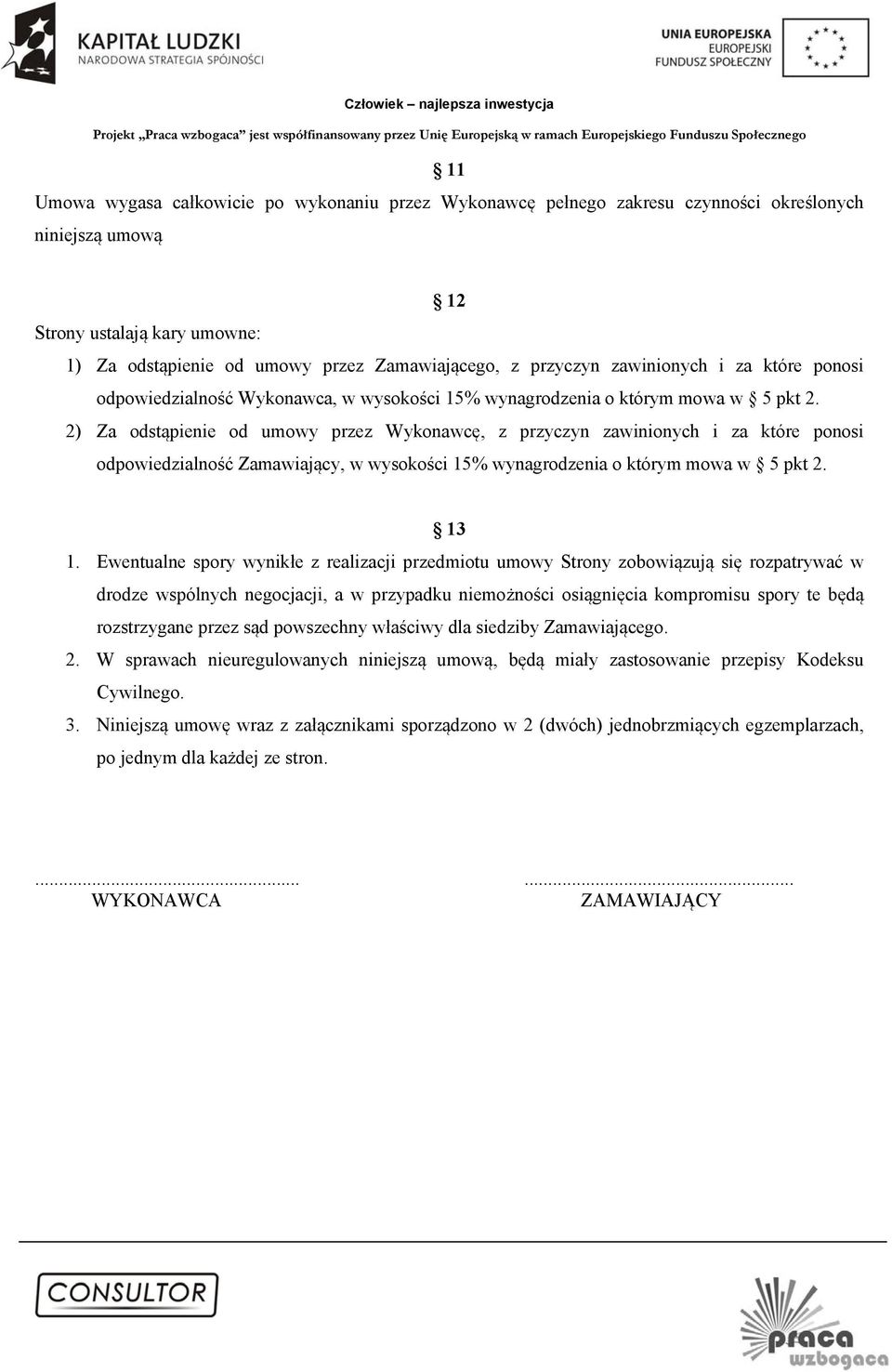 2) Za odstąpienie od umowy przez Wykonawcę, z przyczyn zawinionych i za które ponosi odpowiedzialność Zamawiający, w wysokości 15% wynagrodzenia o którym mowa w 5 pkt 2. 13 1.