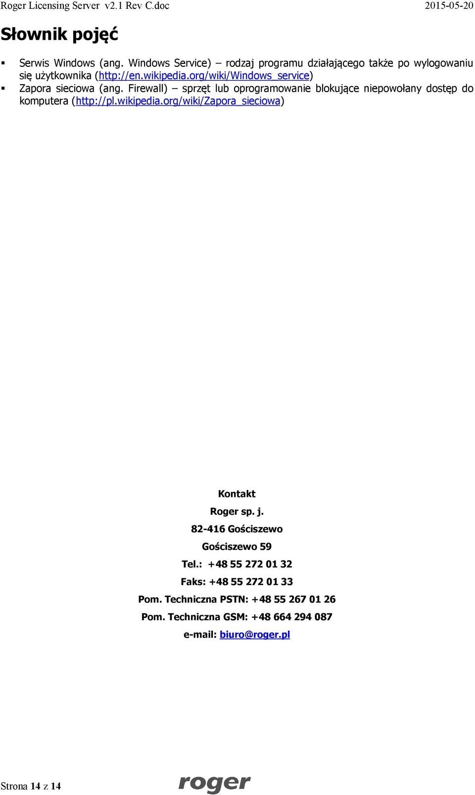 Firewall) sprzęt lub oprogramowanie blokujące niepowołany dostęp do komputera (http://pl.wikipedia.