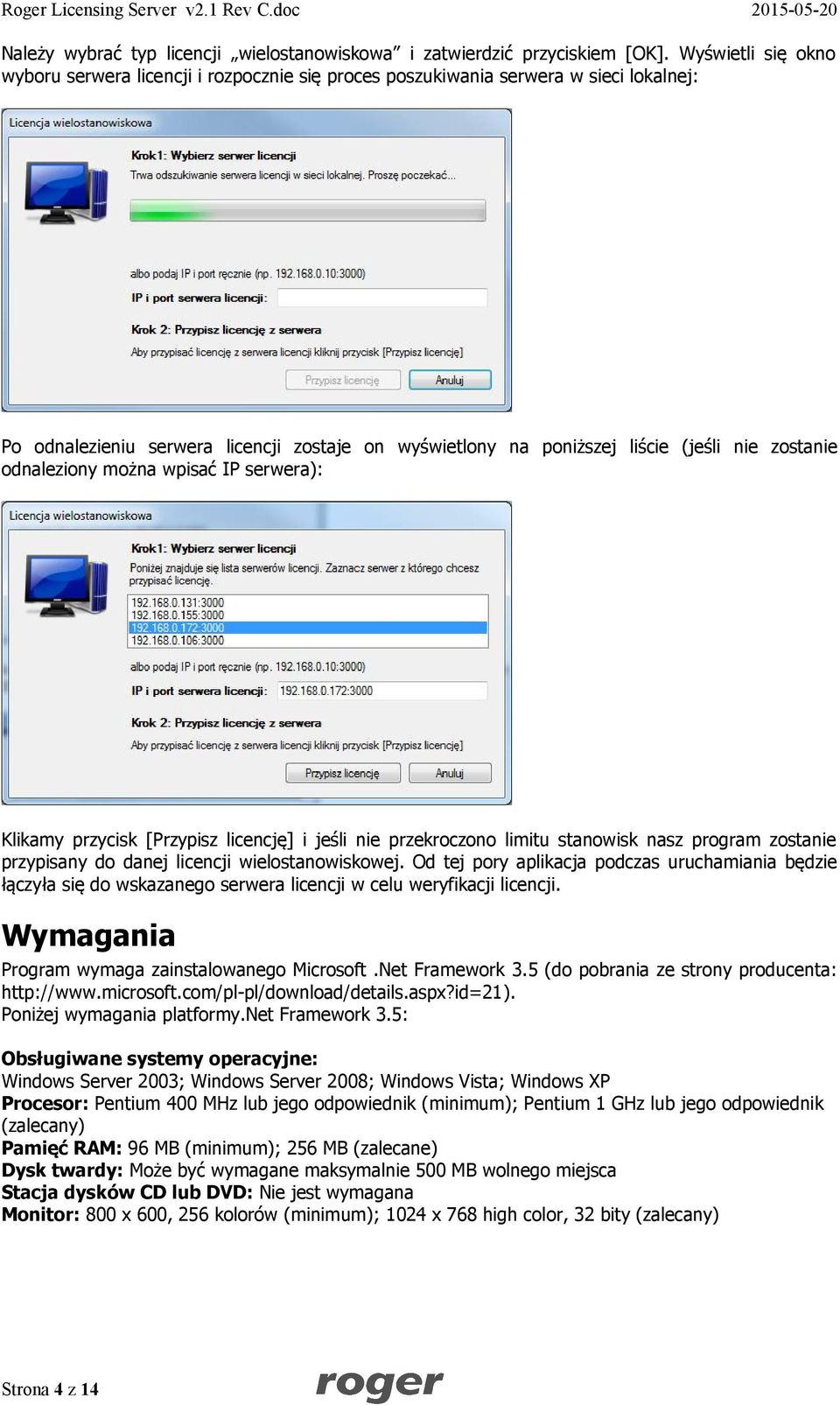 zostanie odnaleziony można wpisać IP serwera): Klikamy przycisk [Przypisz licencję] i jeśli nie przekroczono limitu stanowisk nasz program zostanie przypisany do danej licencji wielostanowiskowej.