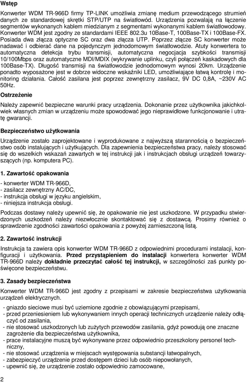 3u 10Base-T, 100Base-TX i 100Base-FX. Posiada dwa złącza optyczne SC oraz dwa złącza UTP. Poprzez złącze SC konwerter moŝe nadawać i odbierać dane na pojedynczym jednodomowym światłowodzie.