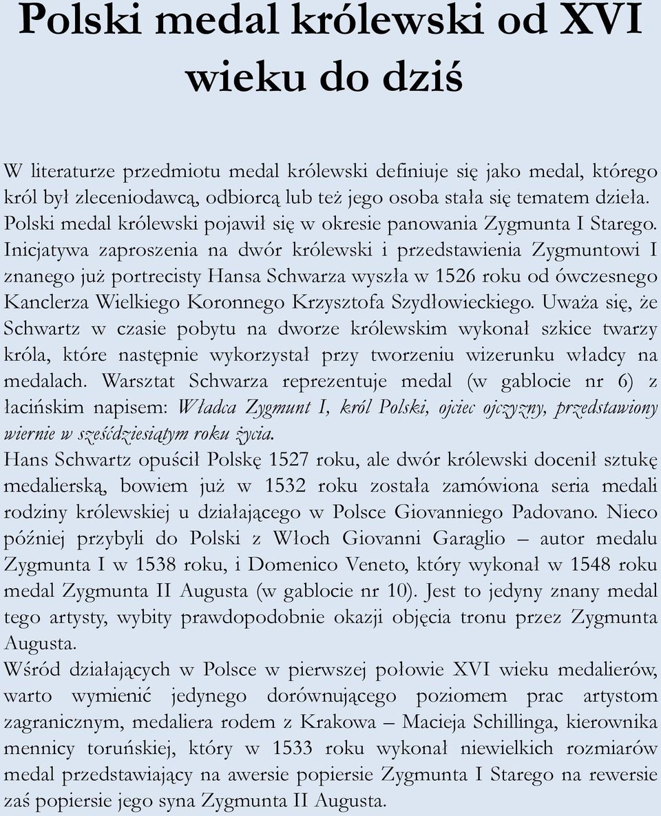 Inicjatywa zaproszenia na dwór królewski i przedstawienia Zygmuntowi I znanego już portrecisty Hansa Schwarza wyszła w 1526 roku od ówczesnego Kanclerza Wielkiego Koronnego Krzysztofa Szydłowieckiego.