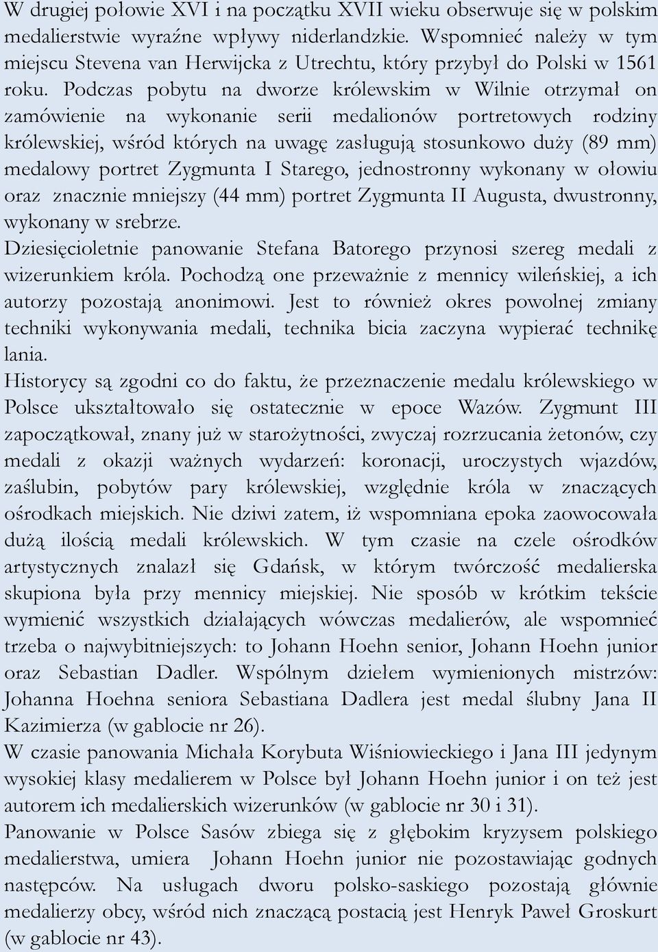 Podczas pobytu na dworze królewskim w Wilnie otrzymał on zamówienie na wykonanie serii medalionów portretowych rodziny królewskiej, wśród których na uwagę zasługują stosunkowo duży (89 mm) medalowy