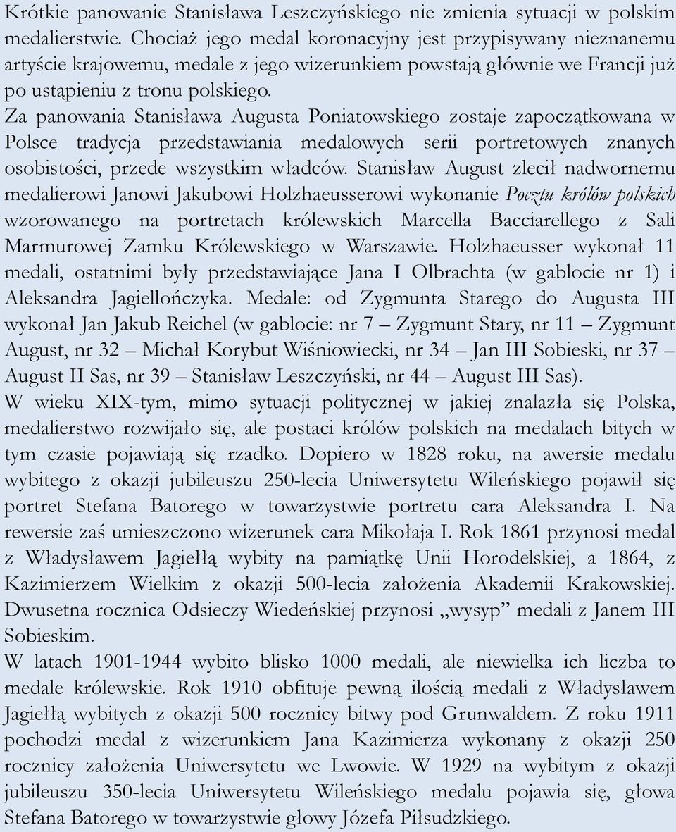 Za panowania Stanisława Augusta Poniatowskiego zostaje zapoczątkowana w Polsce tradycja przedstawiania medalowych serii portretowych znanych osobistości, przede wszystkim władców.