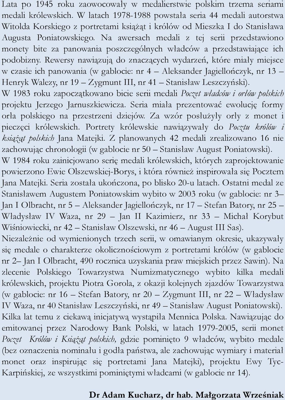 Na awersach medali z tej serii przedstawiono monety bite za panowania poszczególnych władców a przedstawiające ich podobizny.