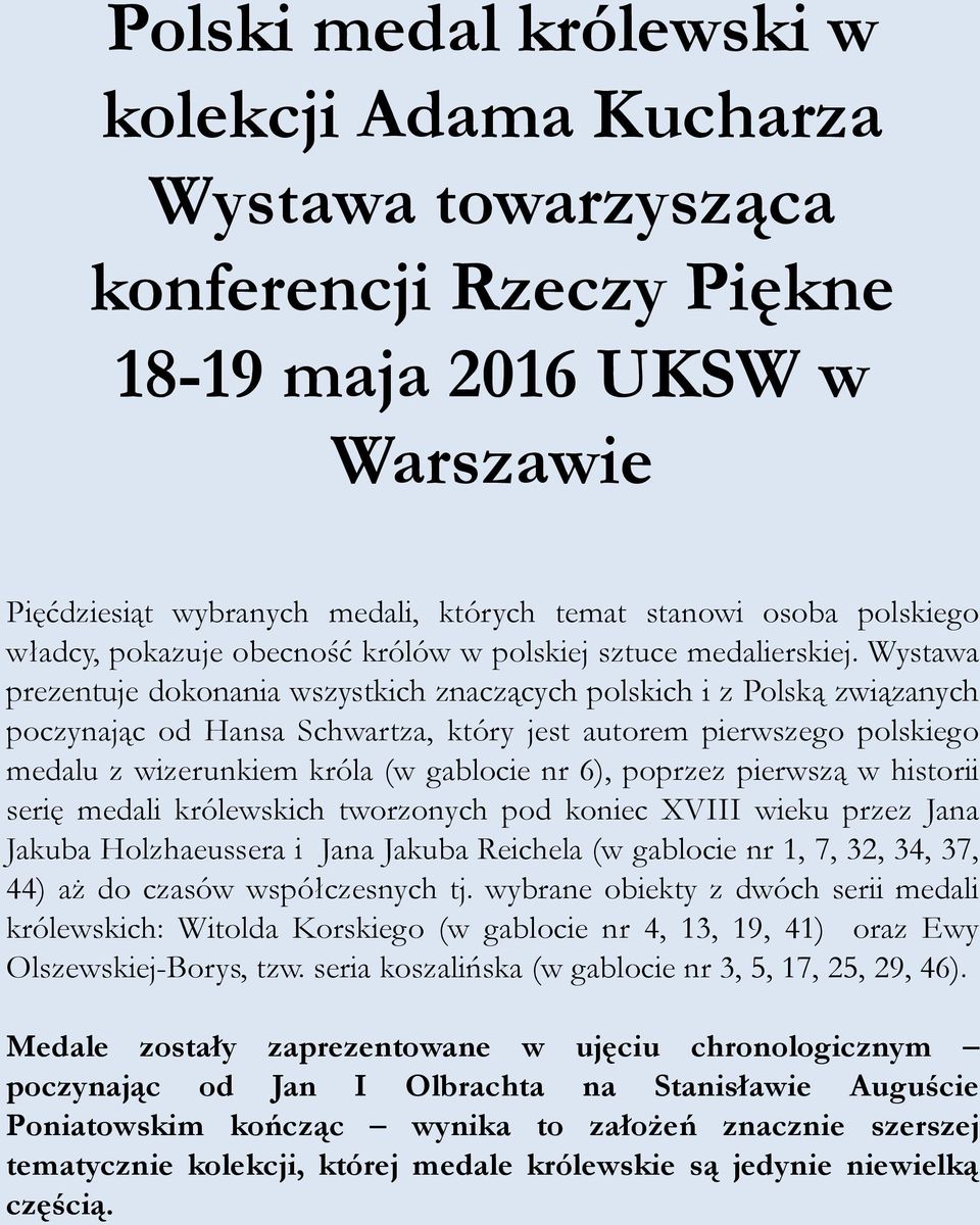 Wystawa prezentuje dokonania wszystkich znaczących polskich i z Polską związanych poczynając od Hansa Schwartza, który jest autorem pierwszego polskiego medalu z wizerunkiem króla (w gablocie nr 6),