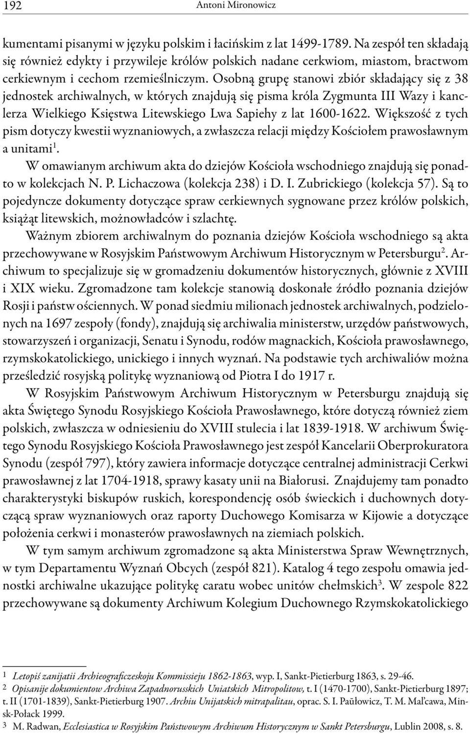 Osobną grupę stanowi zbiór składający się z 38 jednostek archiwalnych, w których znajdują się pisma króla Zygmunta III Wazy i kanclerza Wielkiego Księstwa Litewskiego Lwa Sapiehy z lat 1600-1622.
